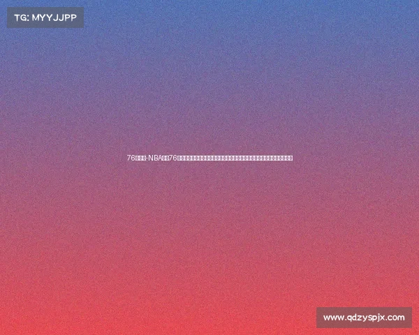 76人赛程-NBA费城76人赛事激昂上演恩比德马克西双星闪耀赛场风云激战连连胜负难料精彩无限 76人赛程-NBA费城76人赛事激昂上演恩比德马克西双星闪耀赛场风云激战连连胜负难料精彩无限